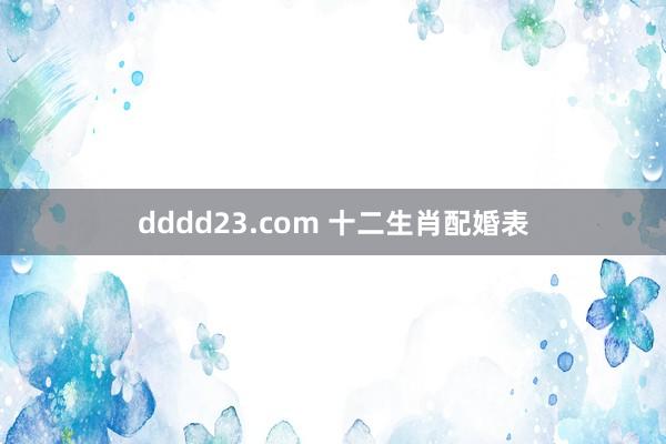 dddd23.com 十二生肖配婚表
