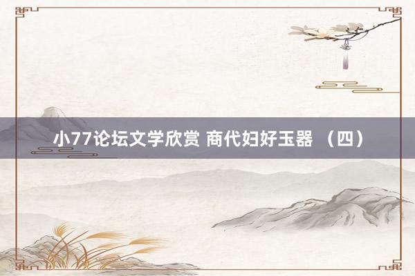 小77论坛文学欣赏 商代妇好玉器 （四）