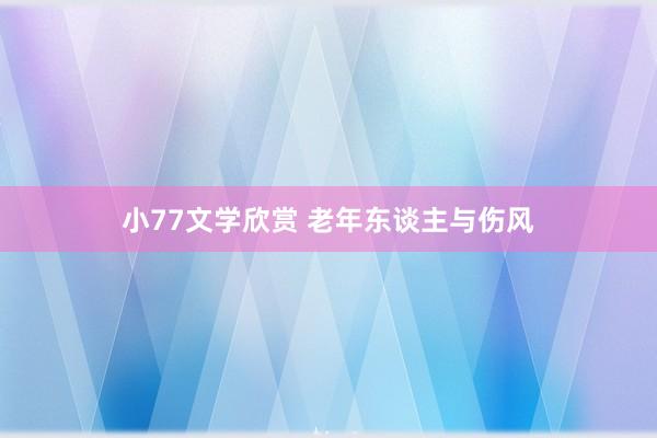 小77文学欣赏 老年东谈主与伤风